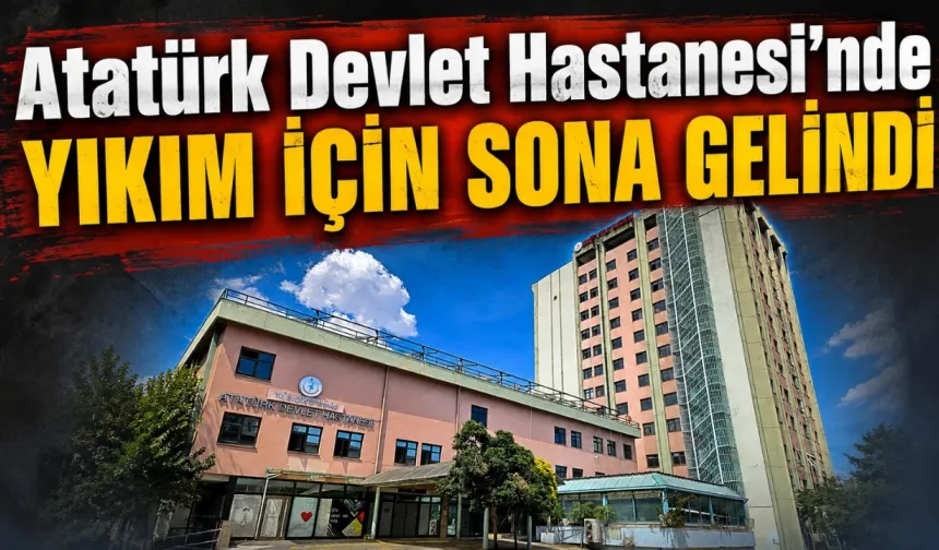 Atatürk Devlet Hastanesi'nde yıkım için sona gelindi