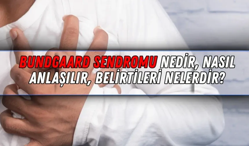 Bundgaard Sendromu nedir, nasıl anlaşılır, belirtileri ne?