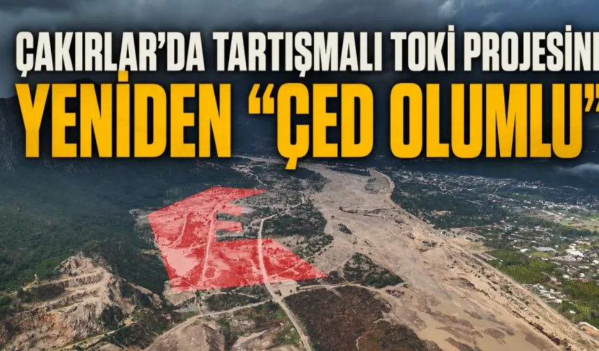 Çakırlar’da tartışmalı TOKİ projesine yeniden "ÇED Olumlu"