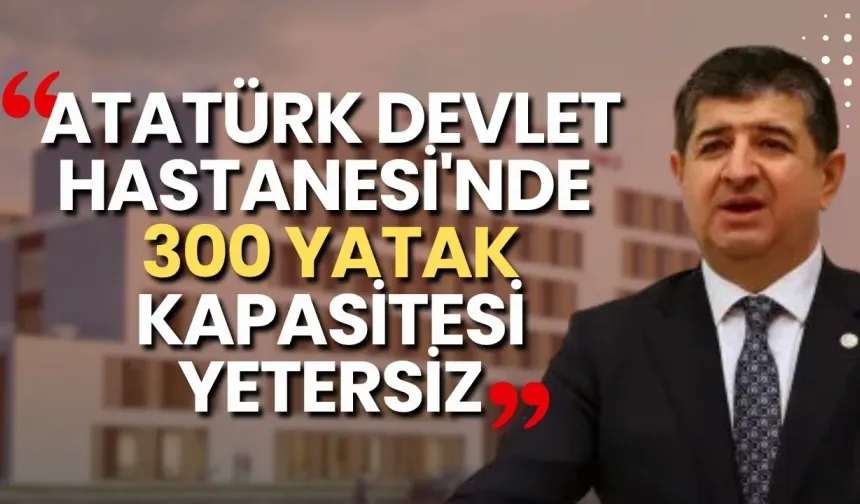 Cavit Arı: “Atatürk Devlet Hastanesi'nde 300 yatak kapasitesi yetersiz”