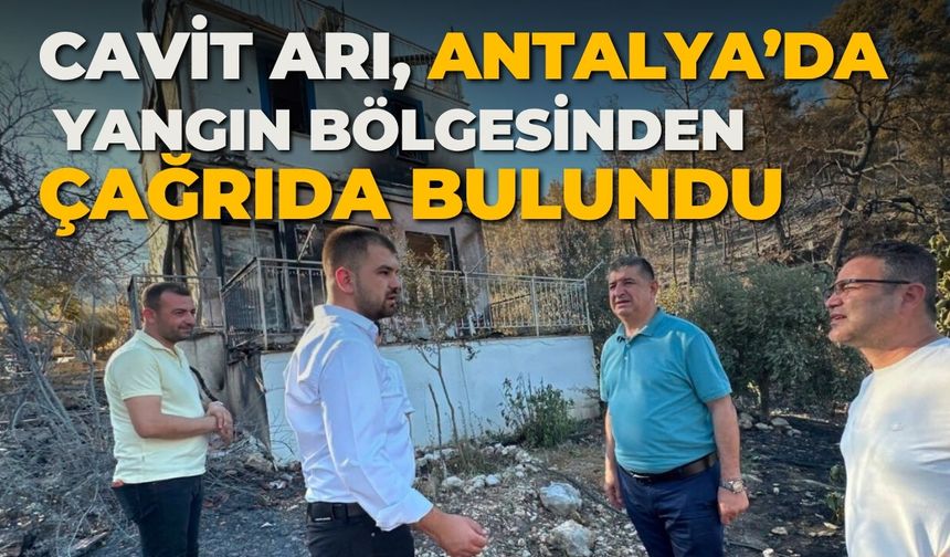 Cavit Arı, Antalya’da yangın bölgesinden çağrıda bulundu