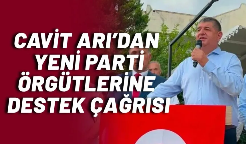 Cavit Arı’dan Yeni Parti örgütlerine destek çağrısı