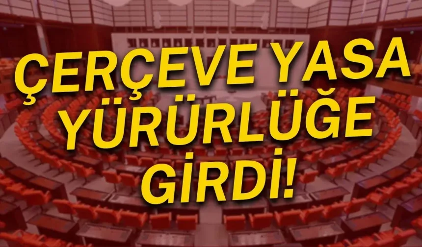 Çerçeve Yasa yürürlüğe girdi!