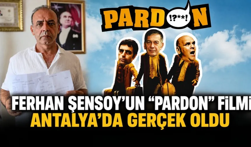 Ferhan Şensoy'un "Pardon" filmi Antalya'da gerçek oldu: 10 gün cezaevinde tutuldu