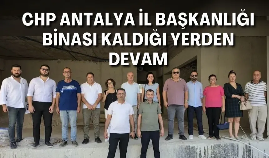 CHP Antalya İl Başkanlığı binası kaldığı yerden devam