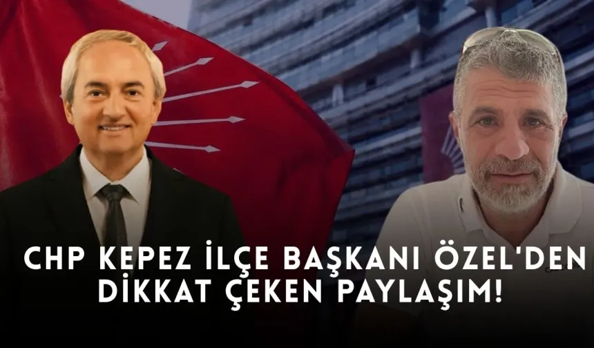 CHP Kepez İlçe Başkanı Özel'den dikkat çeken paylaşım! Gözler Mesut Kocagöz'de
