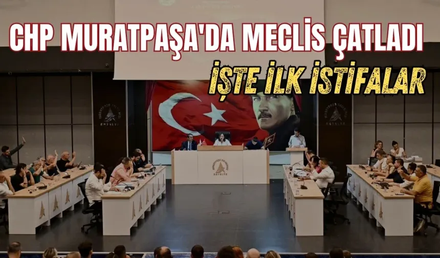 CHP Muratpaşa'da meclis çatladı: İlk istifalar geldi
