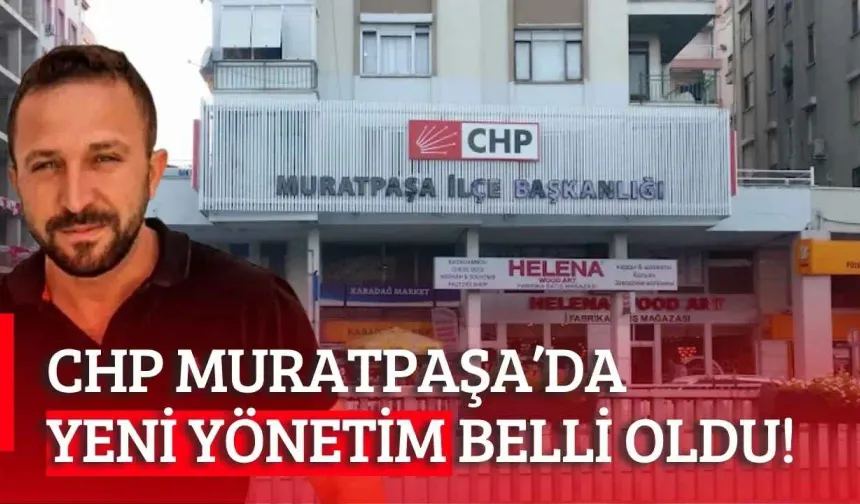 CHP Muratpaşa’da yeni yönetim belli oldu!