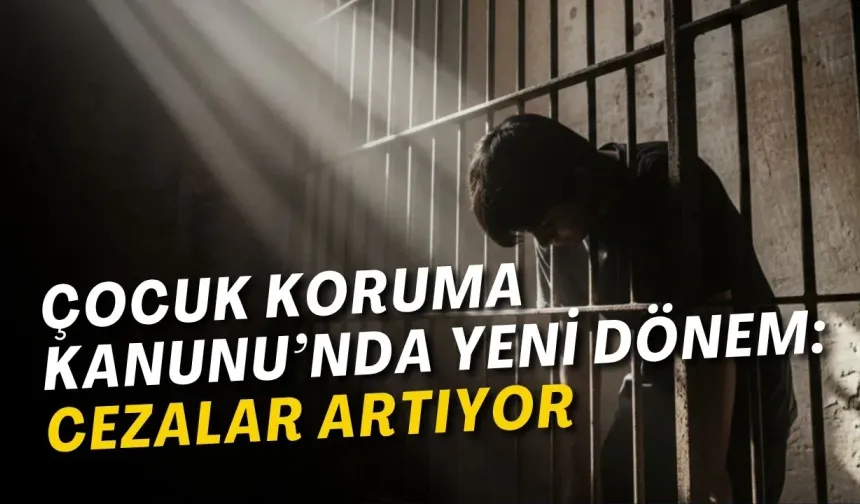Çocuk Koruma Kanunu’nda yeni dönem: Cezalar artıyor