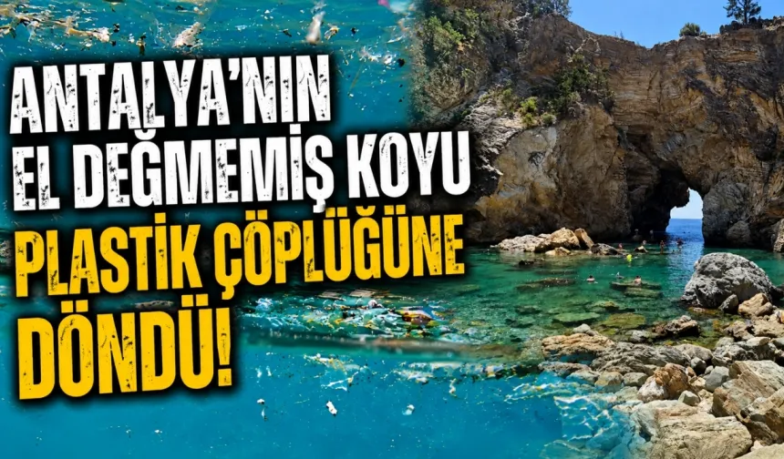 Antalya’nın el değmemiş koyu plastik çöplüğüne döndü!