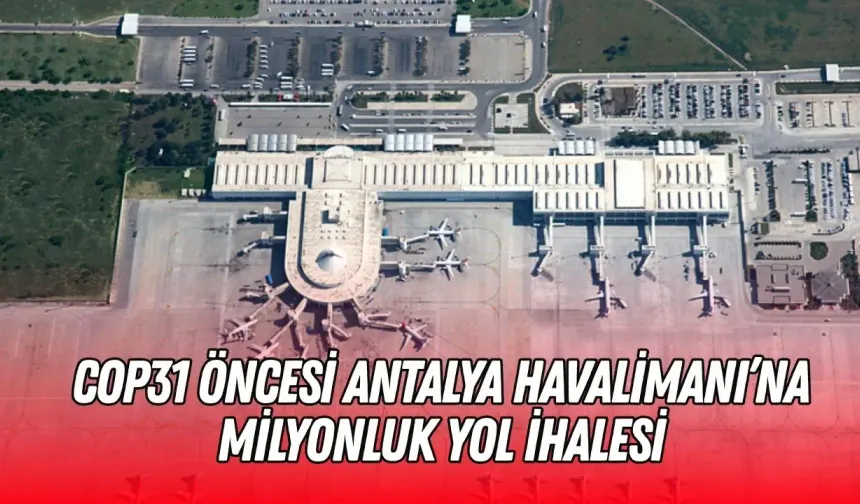 COP31 öncesi Antalya Havalimanı’na milyonluk yol ihalesi