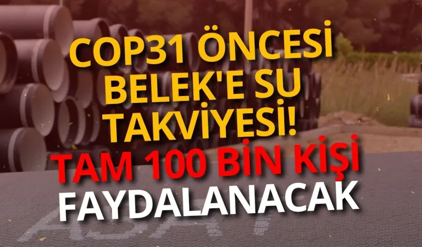 COP31 öncesi Belek'e su takviyesi! Tam 100 bin kişi faydalanacak