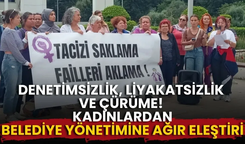 Denetimsizlik, liyakatsizlik ve çürüme! Kadınlardan belediye yönetimine ağır eleştiri…