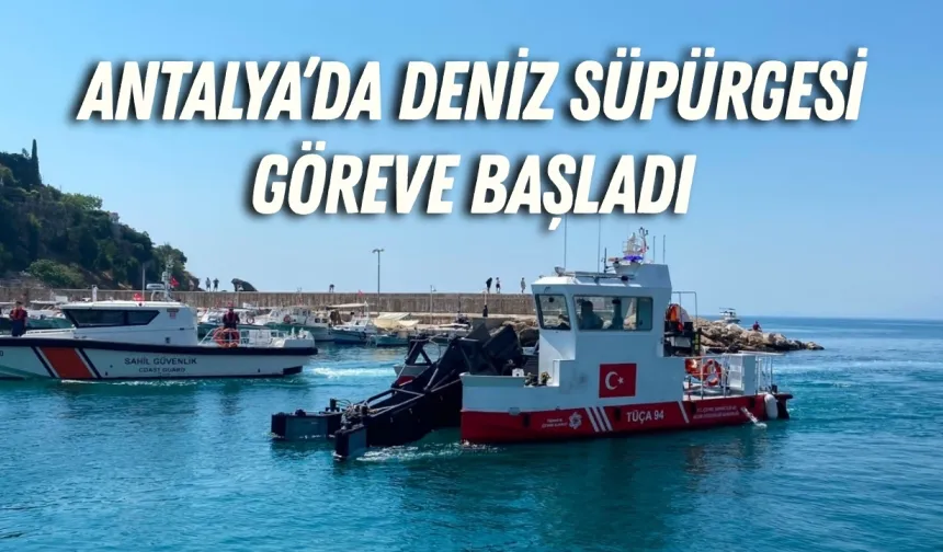 Antalya’da deniz süpürgesi göreve başladı