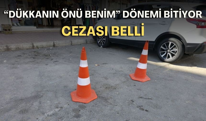 "Dükkanın önü benim” dönemi bitiyor! Cezası belli