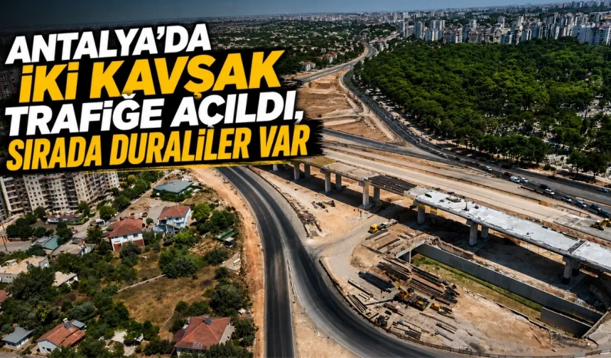 Antalya’da iki kavşak trafiğe açıldı, sırada Duraliler var