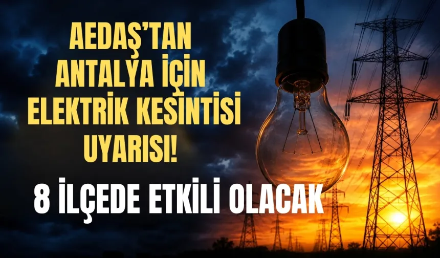 AEDAŞ’tan Antalya için elektrik kesintisi uyarısı! 8 ilçede etkili olacak