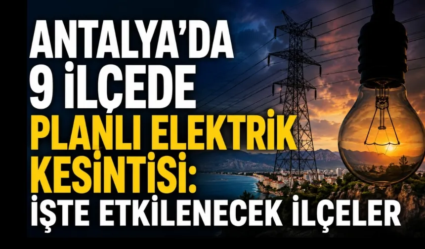 Antalya’da 9 ilçede planlı elektrik kesintisi: İşte etkilenecek ilçeler
