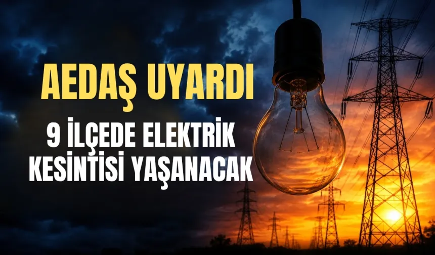 AEDAŞ uyardı: 9 ilçede elektrik kesintisi yaşanacak