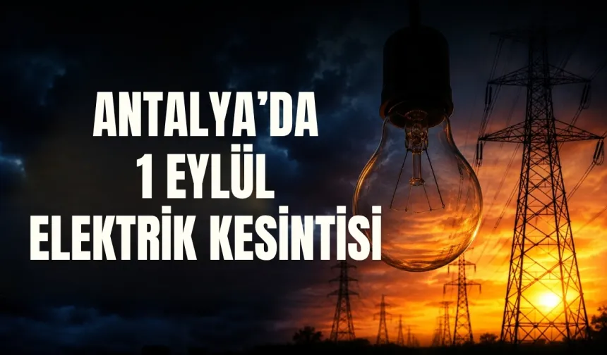 Antalya’da 1 Eylül elektrik kesintisi: Hangi ilçelerde kesinti yaşanacak?