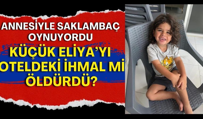 Annesiyle saklambaç oynuyordu! Küçük Eliya’yı oteldeki ihmal mi öldürdü?