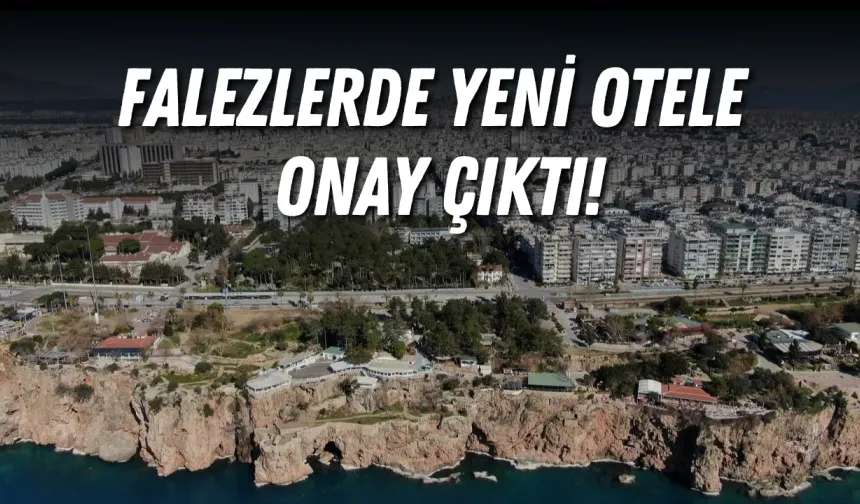 Antalya’da falezlerde yeni otele onay çıktı!