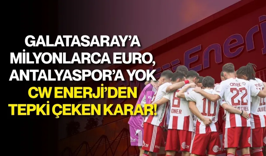 Galatasaray’a milyonlarca euro, Antalyaspor’a yok: CW Enerji’den tepki çeken karar!