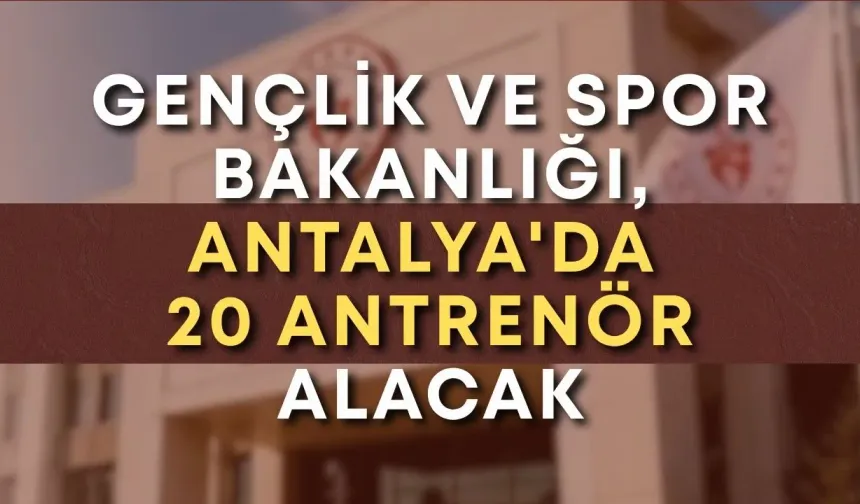 Gençlik ve Spor Bakanlığı, Antalya'da 20 antrenör alacak