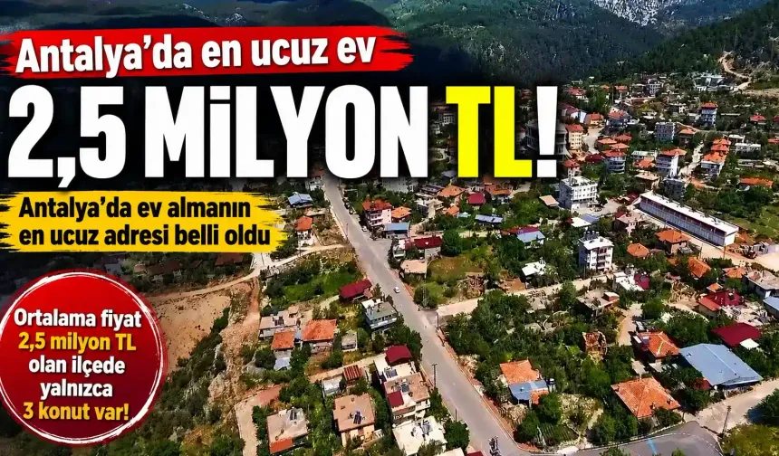 Antalya’da en ucuz ev hangi ilçede? Fiyatı şaşırttı
