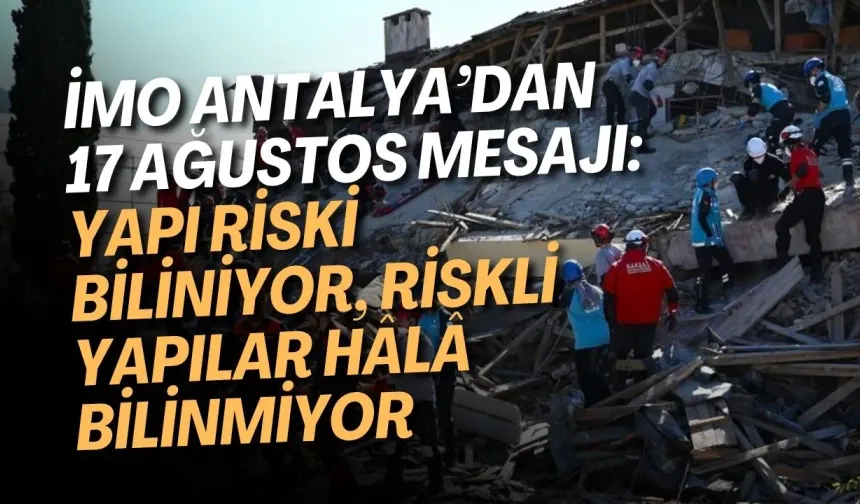 İMO Antalya’dan 17 Ağustos mesajı: Yapı riski biliniyor, riskli yapılar hâlâ bilinmiyor