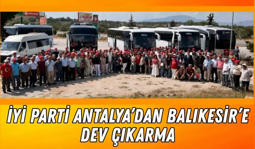 İYİ Parti Antalya’dan Balıkesir’e dev çıkarma: "Bayrak açıyoruz"