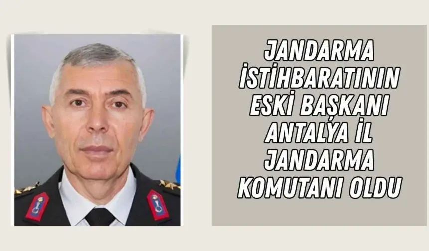 Jandarma istihbaratının eski başkanı Antalya İl Jandarma Komutanı oldu