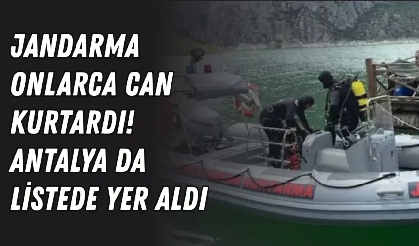 Jandarma onlarca can kurtardı! Antalya da listede yer aldı