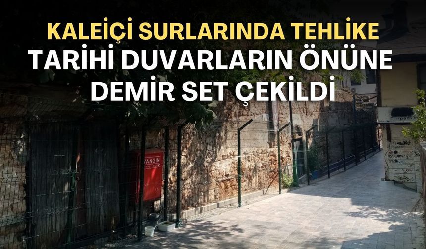 Kaleiçi surlarında tehlike! Tarihi duvarların önüne demir set çekildi