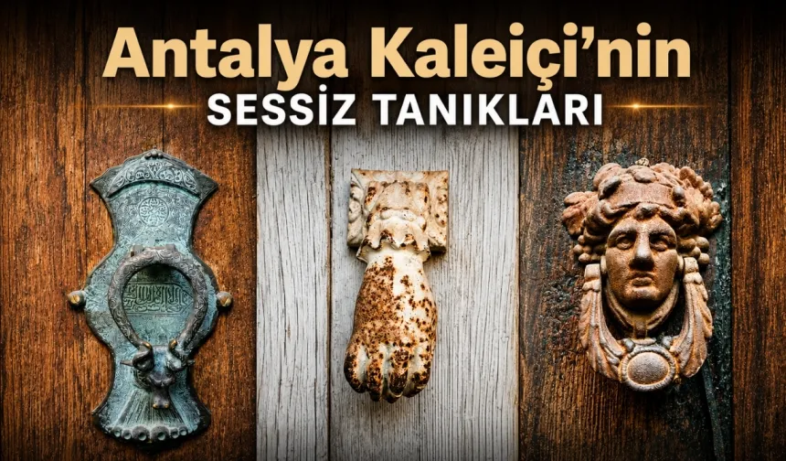 Antalya Kaleiçi'nin sessiz tanıkları: Yüzyıllardır hikaye anlatan kapı tokmakları