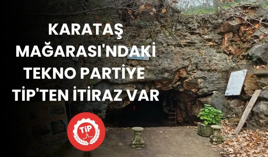 Karataş Mağarası'ndaki tekno partiye TİP'ten itiraz var