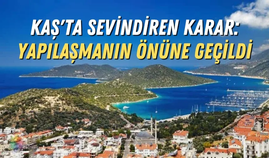 Kaş'ta sevindiren karar: Yapılaşmanın önüne geçildi