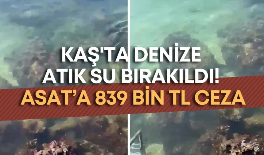 Kaş'ta denize atık su bırakıldı! ASAT’a 839 bin TL ceza