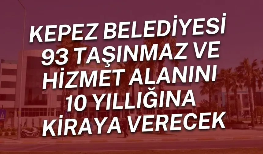 Kepez Belediyesi 93 taşınmaz ve hizmet alanını 10 yıllığına kiraya verecek
