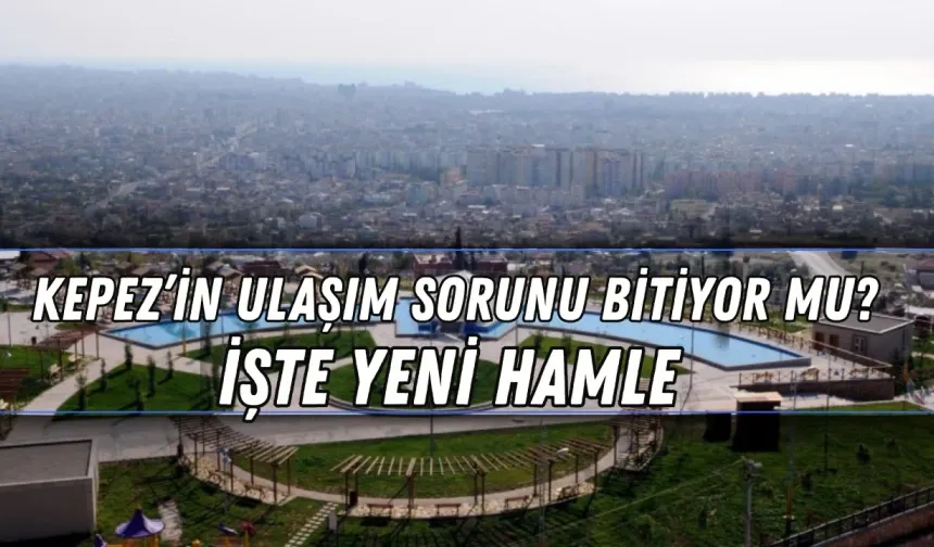Kepez’in ulaşım sorunu bitiyor mu? İşte yeni hamle