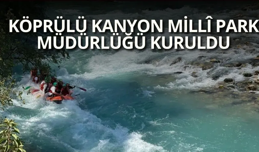 Köprülü Kanyon Millî Park Müdürlüğü kuruldu