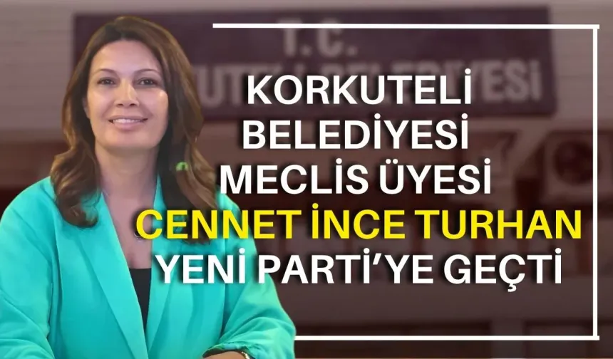 Korkuteli Belediyesi Meclis Üyesi Cennet İnce Turhan Yeni Parti’ye geçti