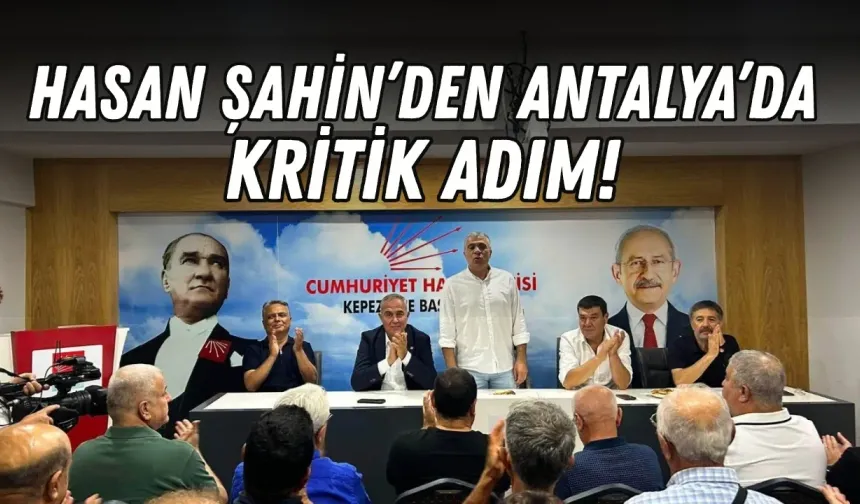 Hasan Şahin’den Antalya’da kritik adım! CHP’de gözler meclis gruplarına çevrildi!