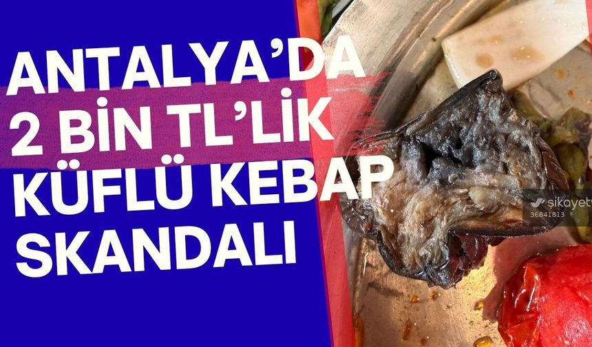 Antalya’da 2 bin TL’lik küflü kebap skandalı