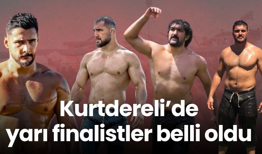Kurtdereli 2026 Yağlı Güreşleri: İşte yarı finalistler!