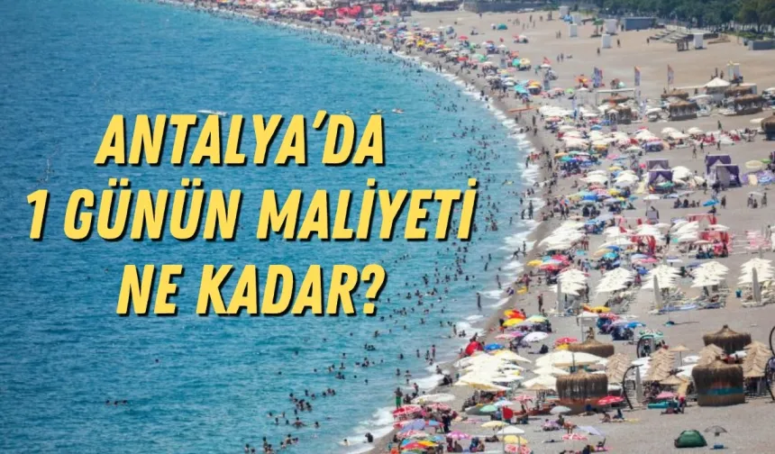 Antalya’da 1 günün maliyeti ne kadar?