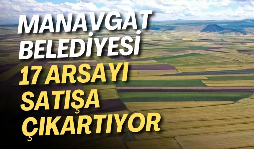 Manavgat Belediyesi 17 arsayı satışa çıkartıyor