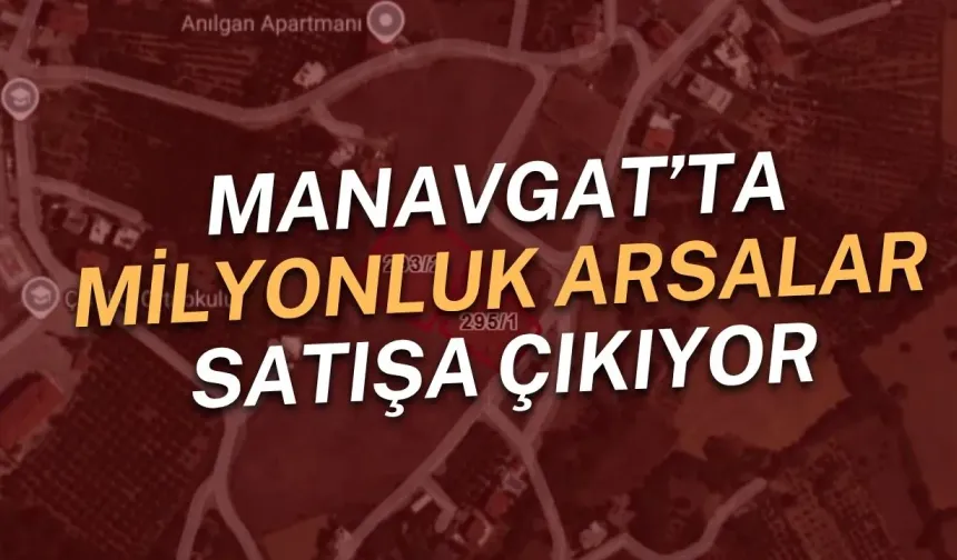 Manavgat’ta milyonluk arsalar satışa çıkıyor