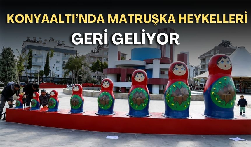 Konyaaltı’nda matruşka heykelleri geri geliyor!