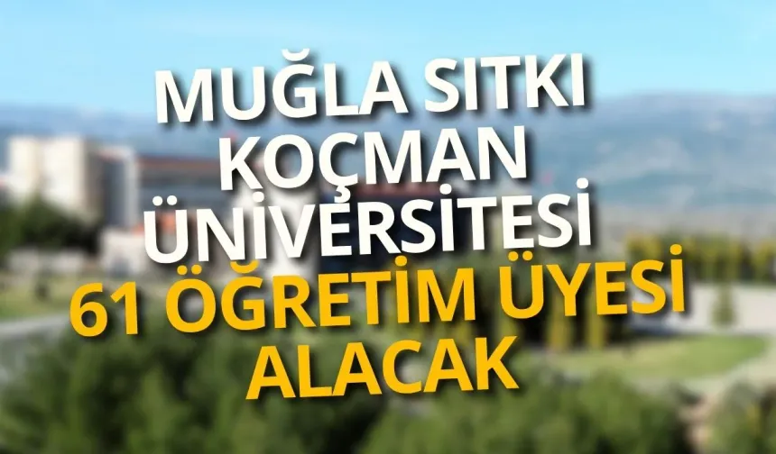Muğla Sıtkı Koçman Üniversitesi 61 öğretim üyesi alacak
